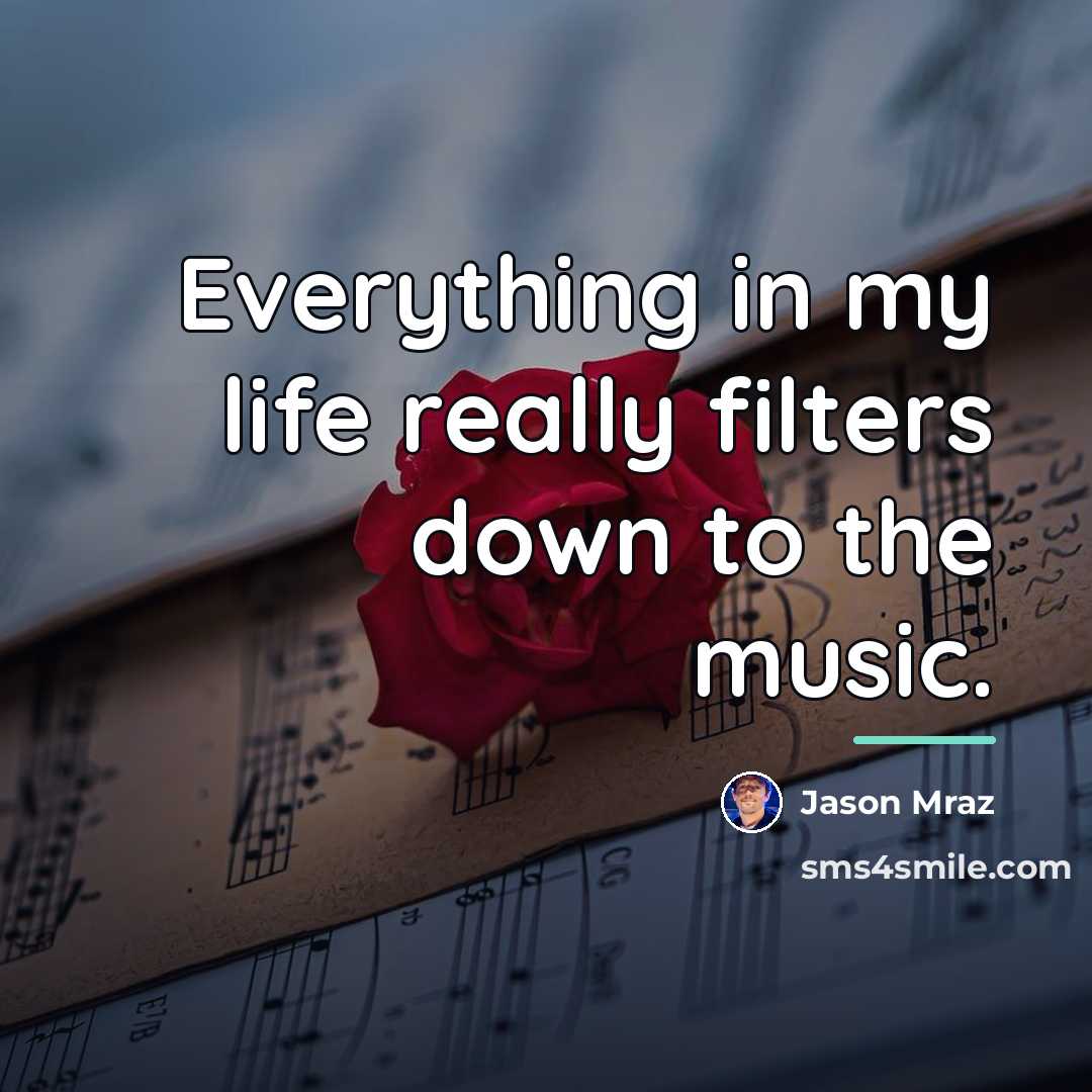 “Everything in my life really filters down to the music.…” quote by Jason Mraz