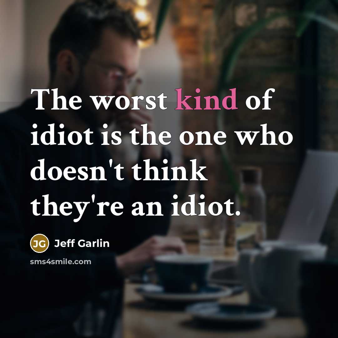 “The worst kind of idiot is the one who doesn't…” quote by Jeff Garlin
