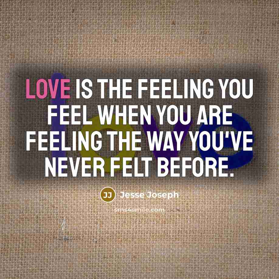 “Love is the feeling you feel when you are feeling…” quote by Jesse Joseph