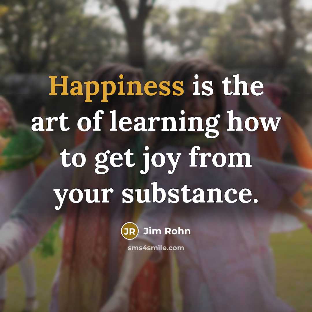 “Happiness is the art of learning how to get joy…” quote by Jim Rohn