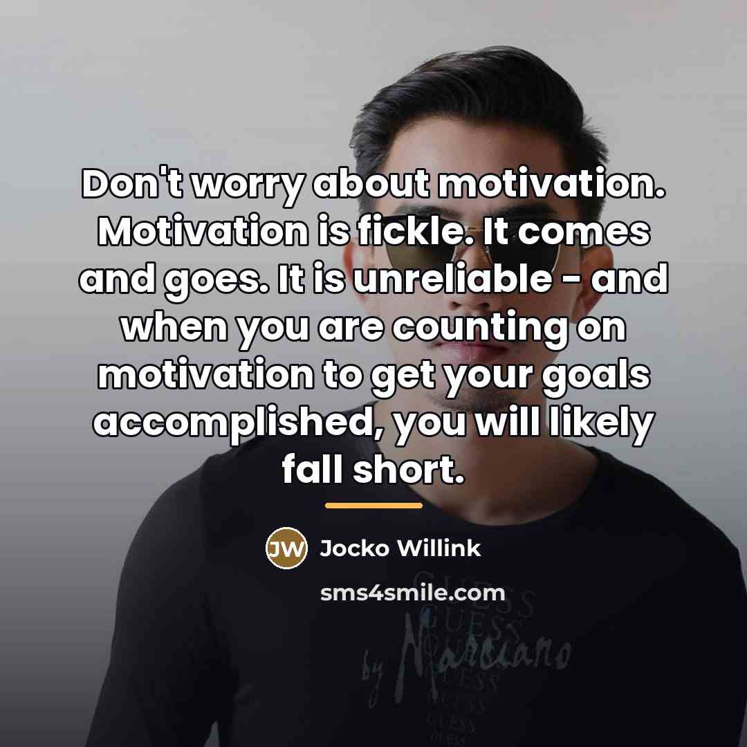 “Don't worry about motivation. Motivation is fickle. It comes and…” quote by Jocko Willink