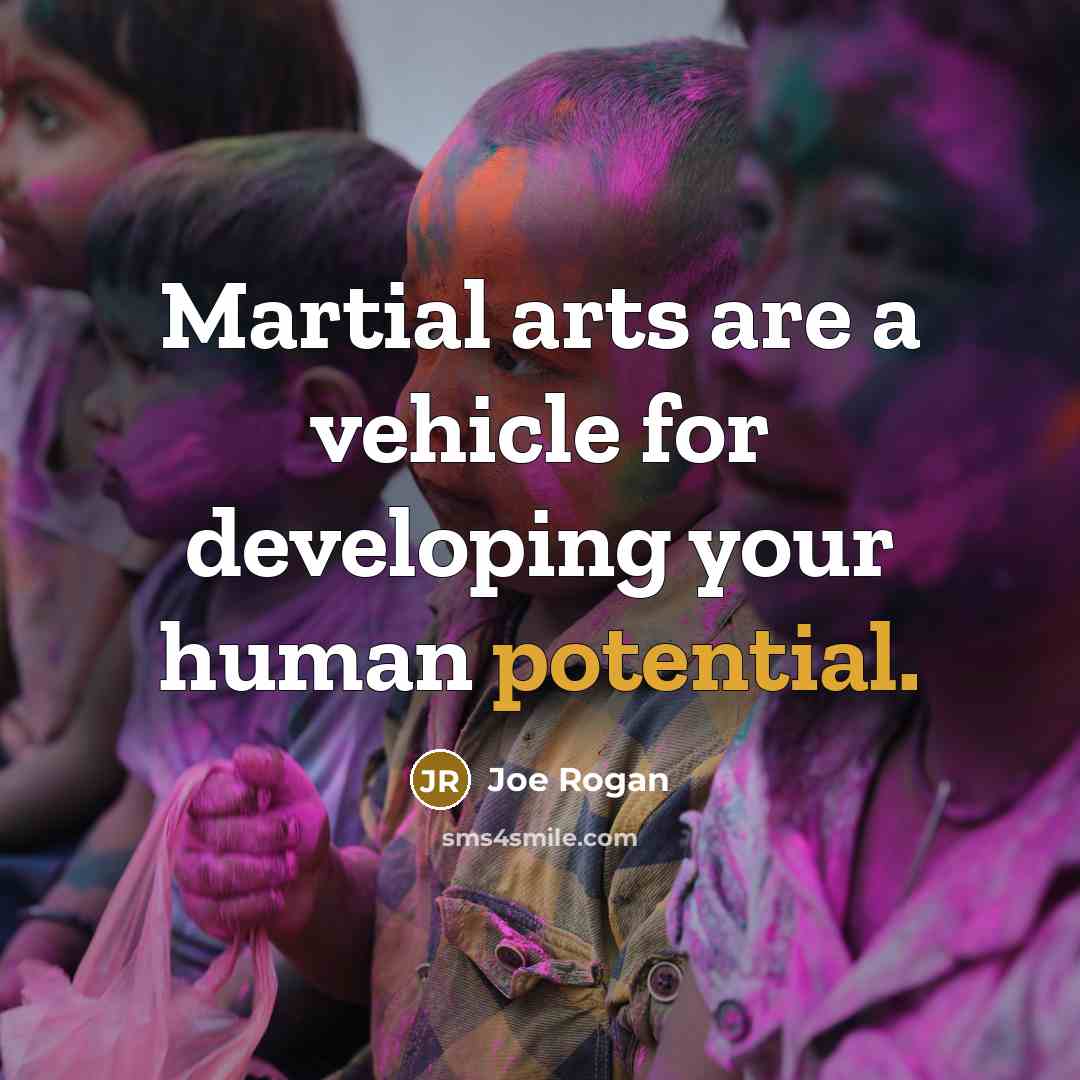 “Martial arts are a vehicle for developing your human potential.…” quote by Joe Rogan