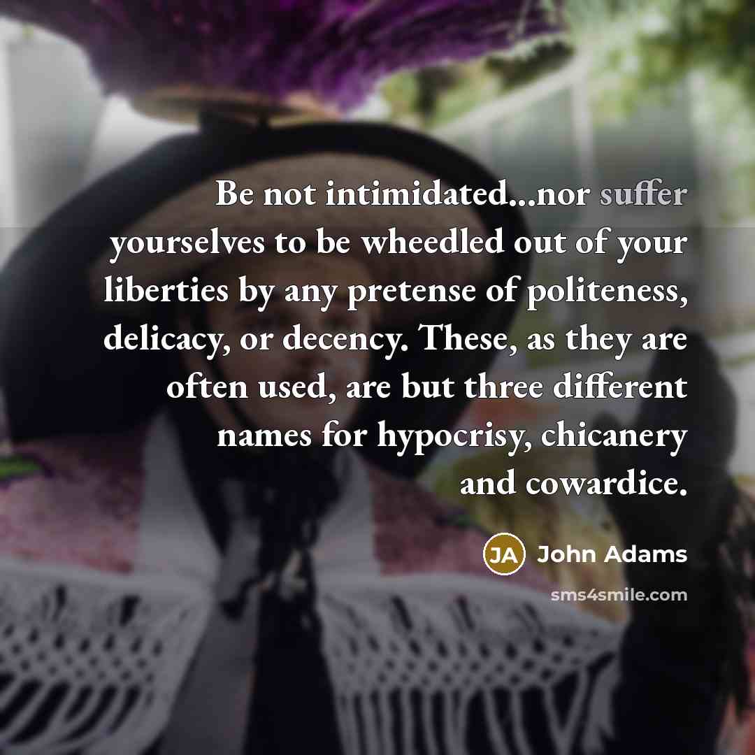 “Be not intimidated...nor suffer yourselves to be wheedled out of…” quote by John Adams
