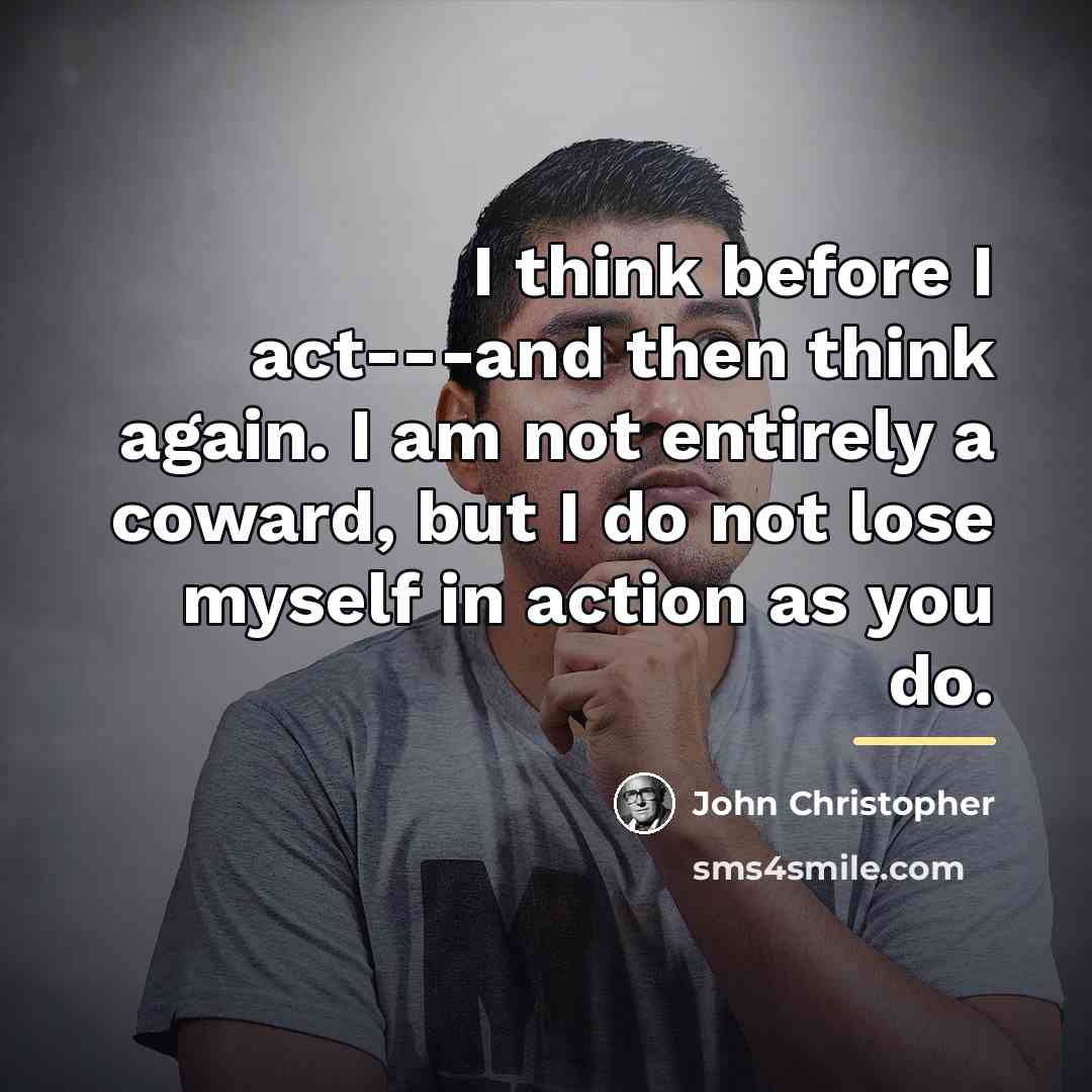 “I think before I act---and then think again. I am…” quote by John Christopher