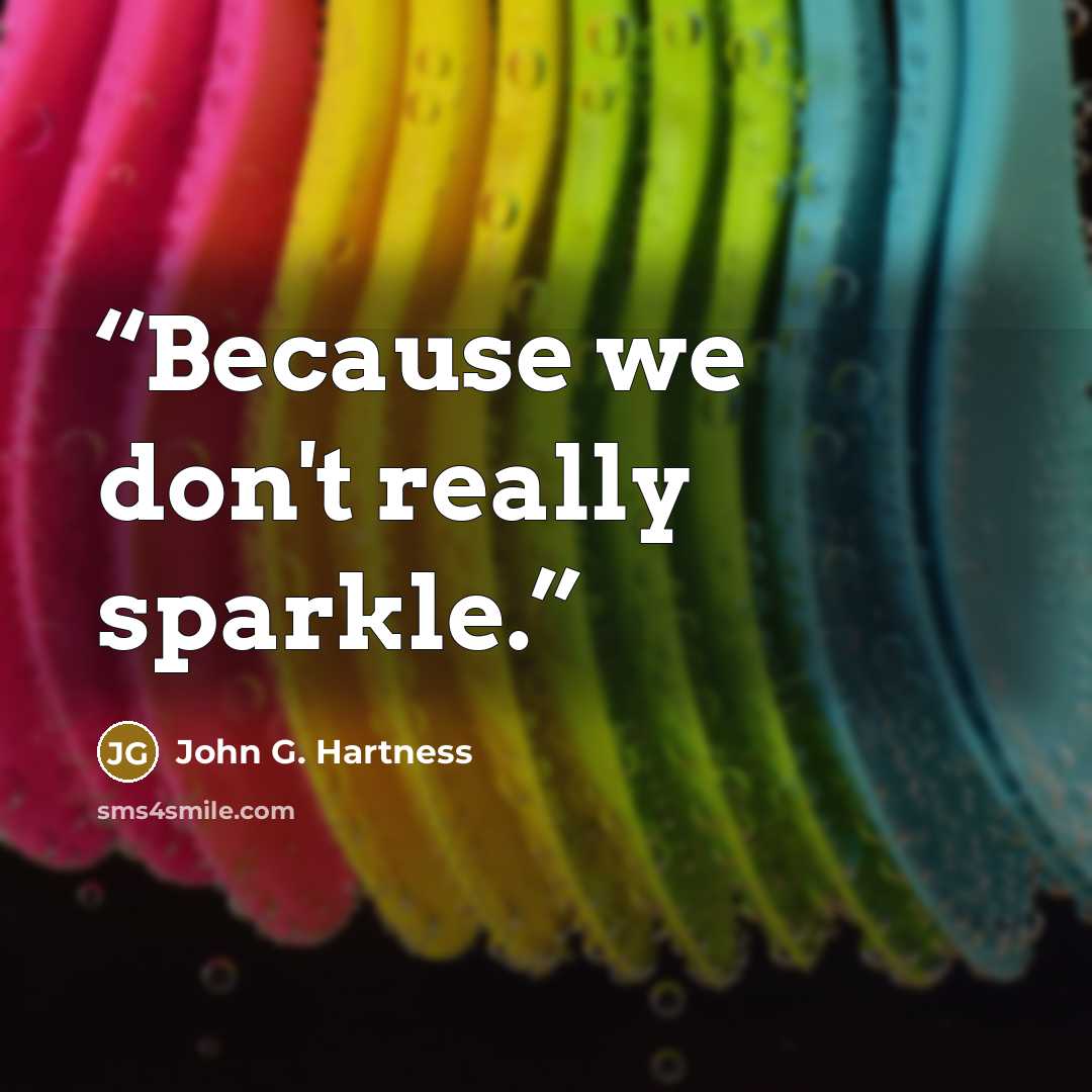 “Because we don't really sparkle.” quote by John G. Hartness