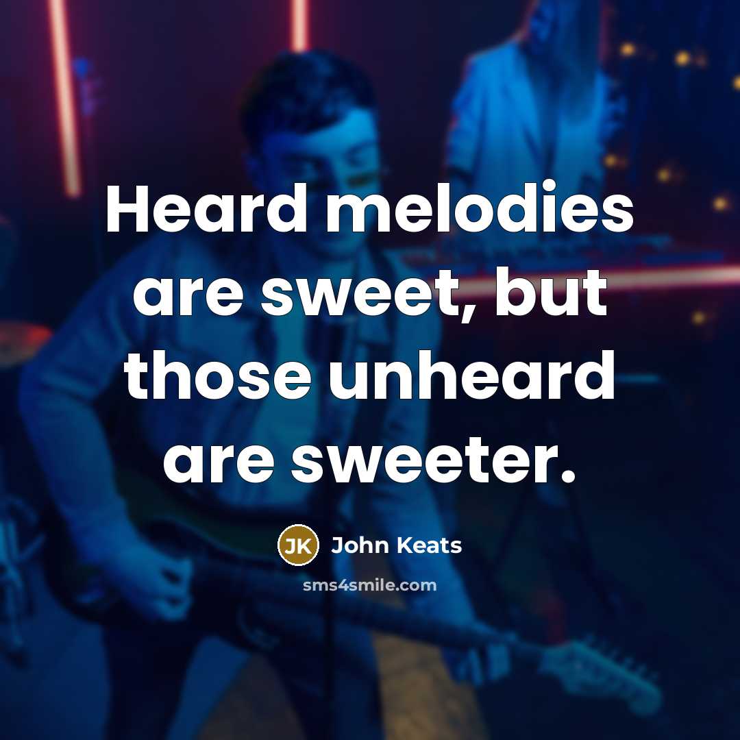 “Heard melodies are sweet, but those unheard are sweeter.…” quote by John Keats