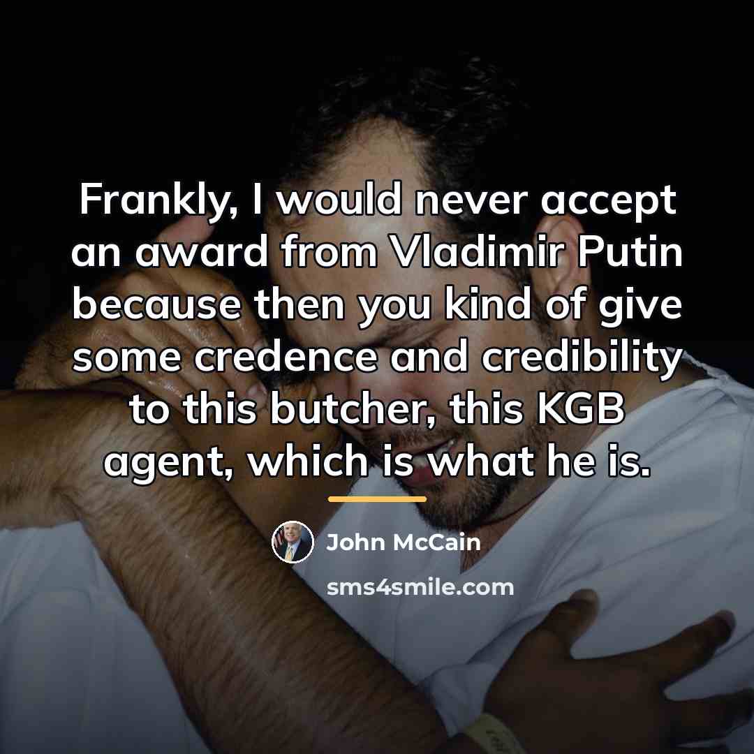 “Frankly, I would never accept an award from Vladimir Putin…” quote by John McCain