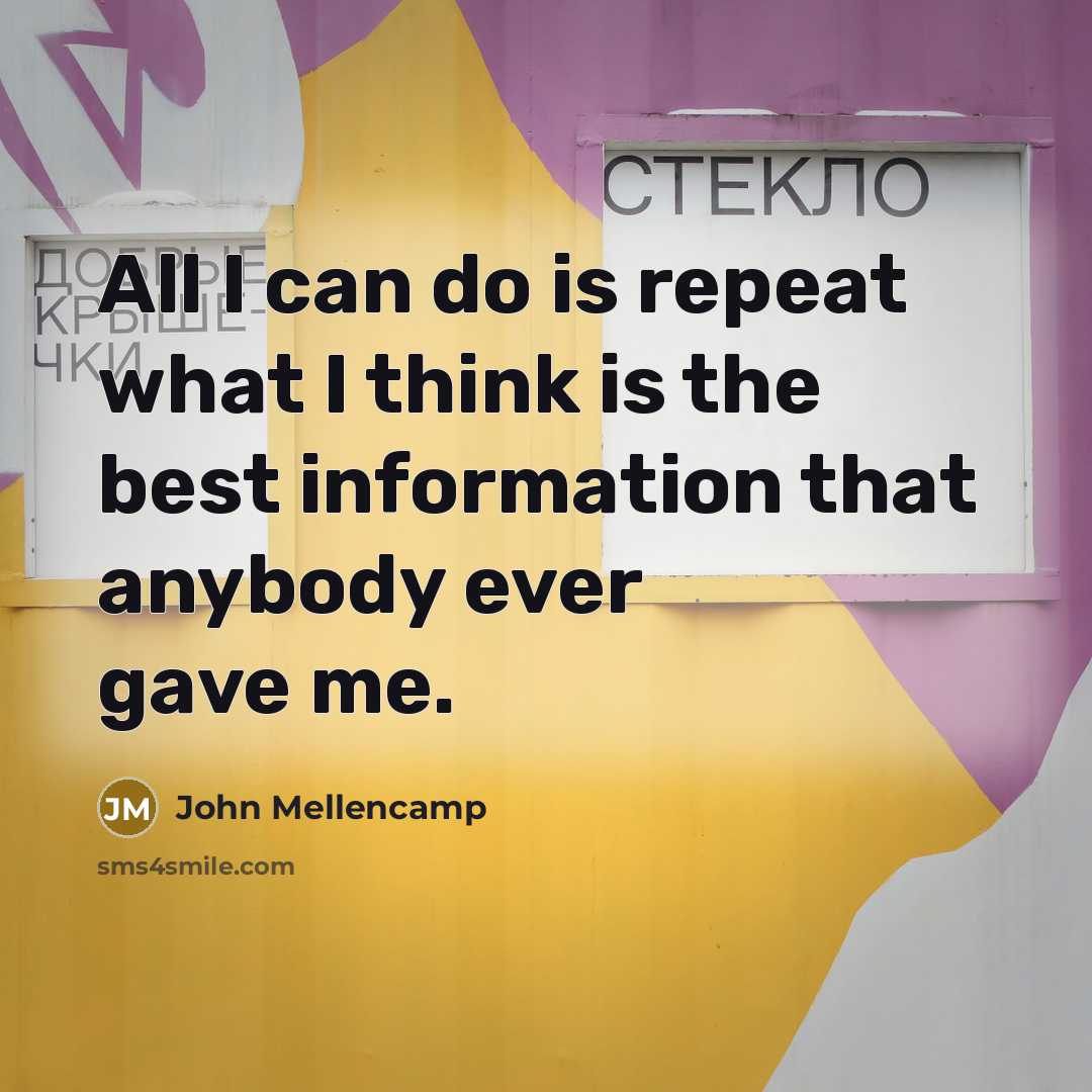 “All I can do is repeat what I think is…” quote by John Mellencamp