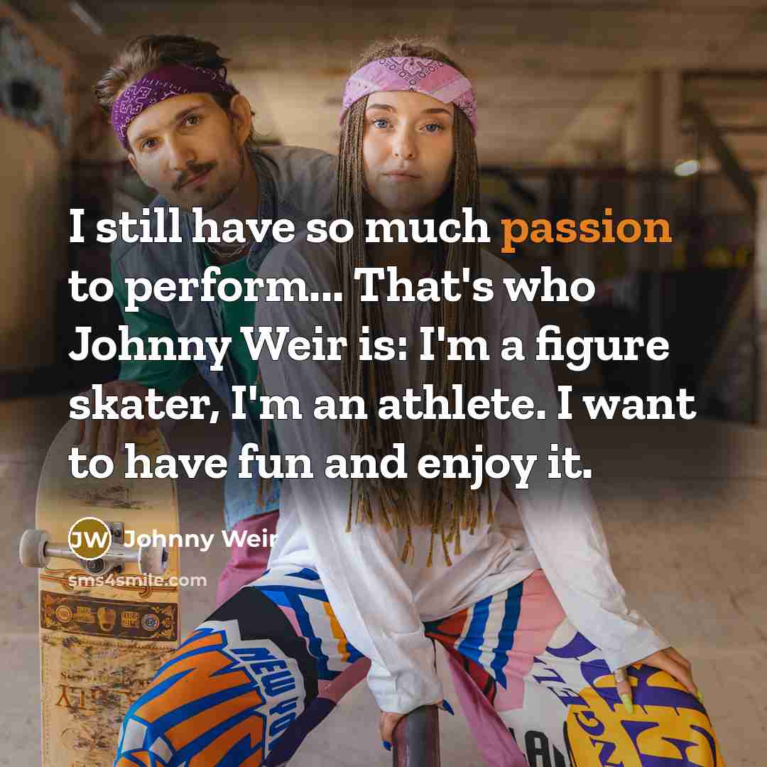 “I still have so much passion to perform... That's who…” quote by Johnny Weir