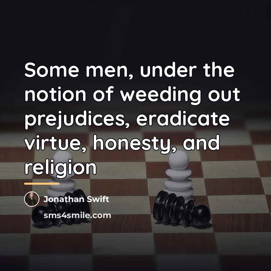 “Some men, under the notion of weeding out prejudices, eradicate…” quote by Jonathan Swift