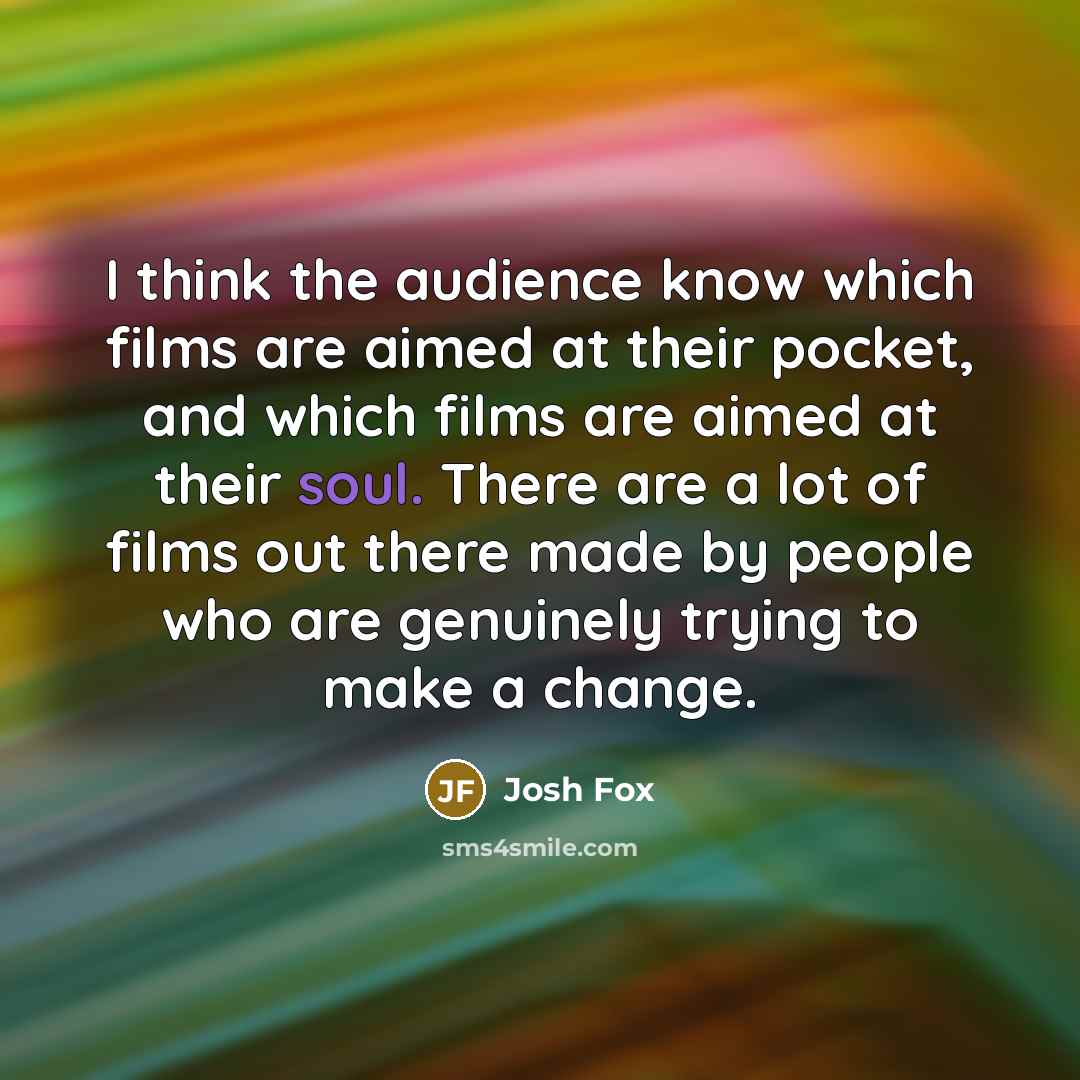 “I think the audience know which films are aimed at…” quote by Josh Fox