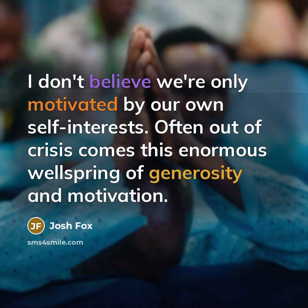 “I don't believe we're only motivated by our own self-interests.…” quote by Josh Fox