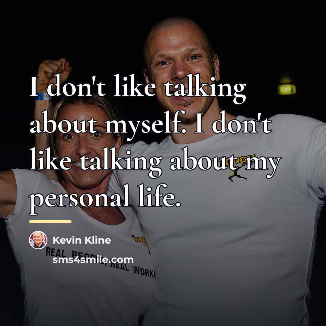 “I don't like talking about myself. I don't like talking…” quote by Kevin Kline