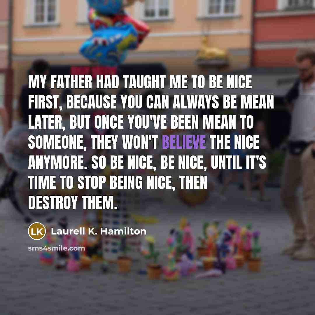 “My father had taught me to be nice first, because…” quote by Laurell K. Hamilton
