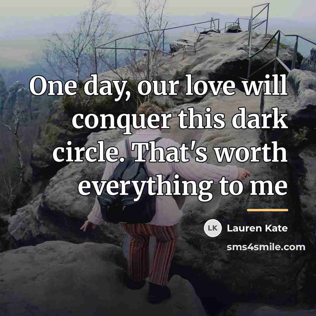 “One day, our love will conquer this dark circle. That's…” quote by Lauren Kate