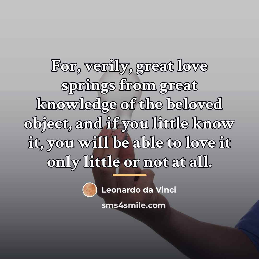 “For, verily, great love springs from great knowledge of the…” quote by Leonardo da Vinci