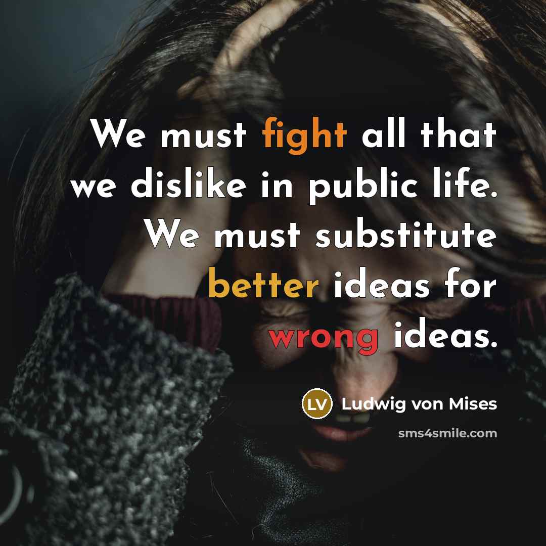 “We must fight all that we dislike in public life.…” quote by Ludwig von Mises
