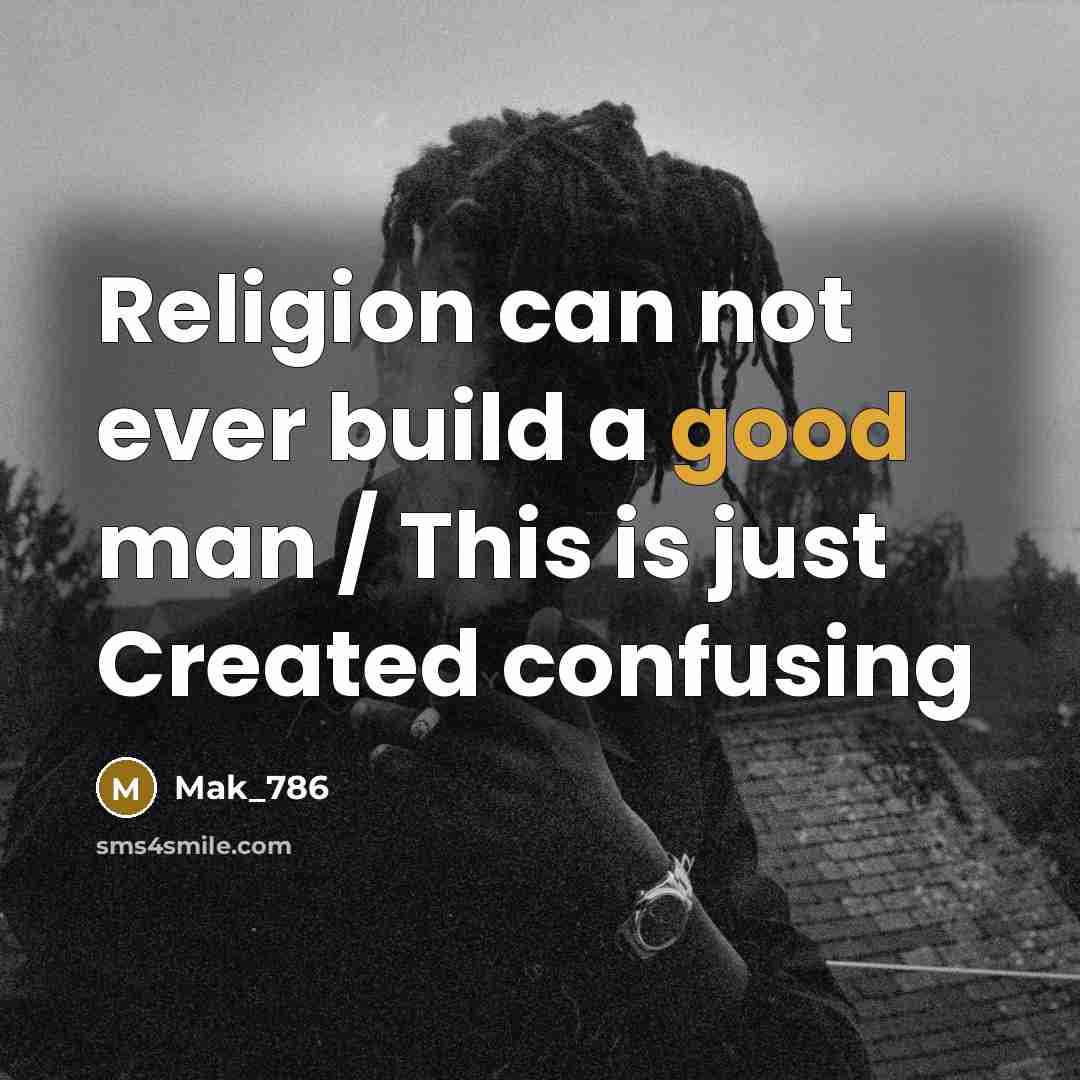 “Religion can not ever build a good man / This…” quote by Mak_786