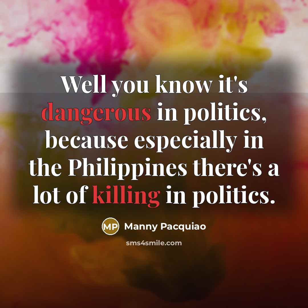 “Well you know it's dangerous in politics, because especially in…” quote by Manny Pacquiao