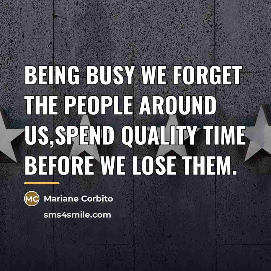 “Being busy we forget the people around us,spend quality time…” quote by Mariane Corbito