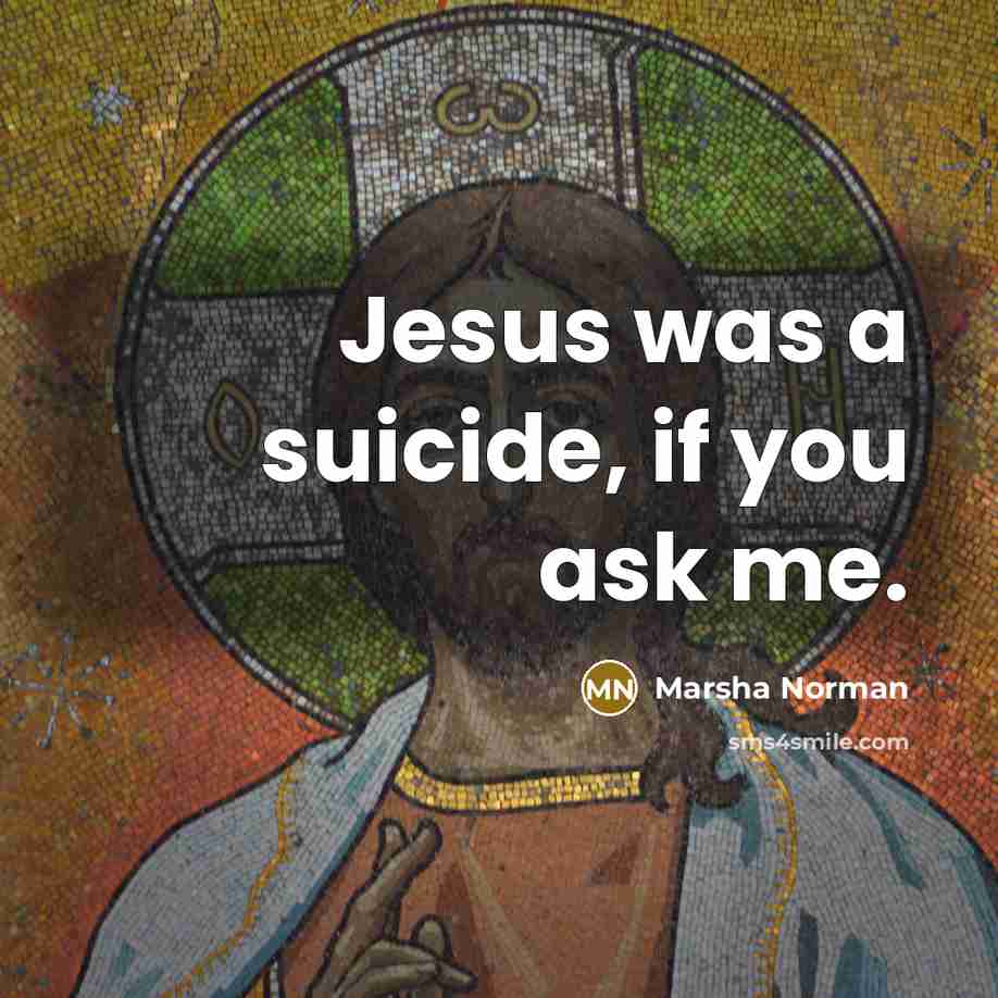 “Jesus was a suicide, if you ask me.…” quote by Marsha Norman