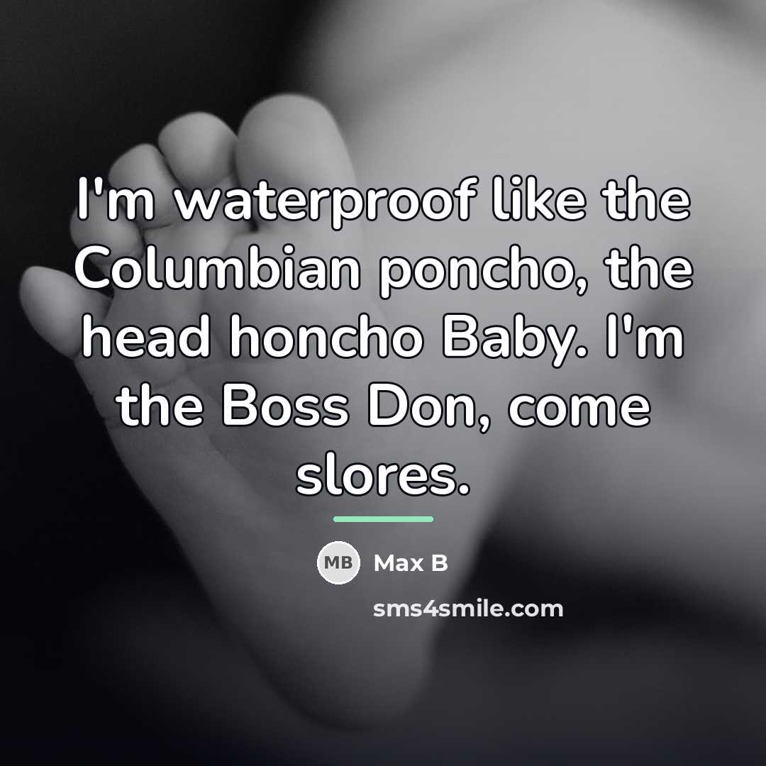 “I'm waterproof like the Columbian poncho, the head honcho Baby.…” quote by Max B