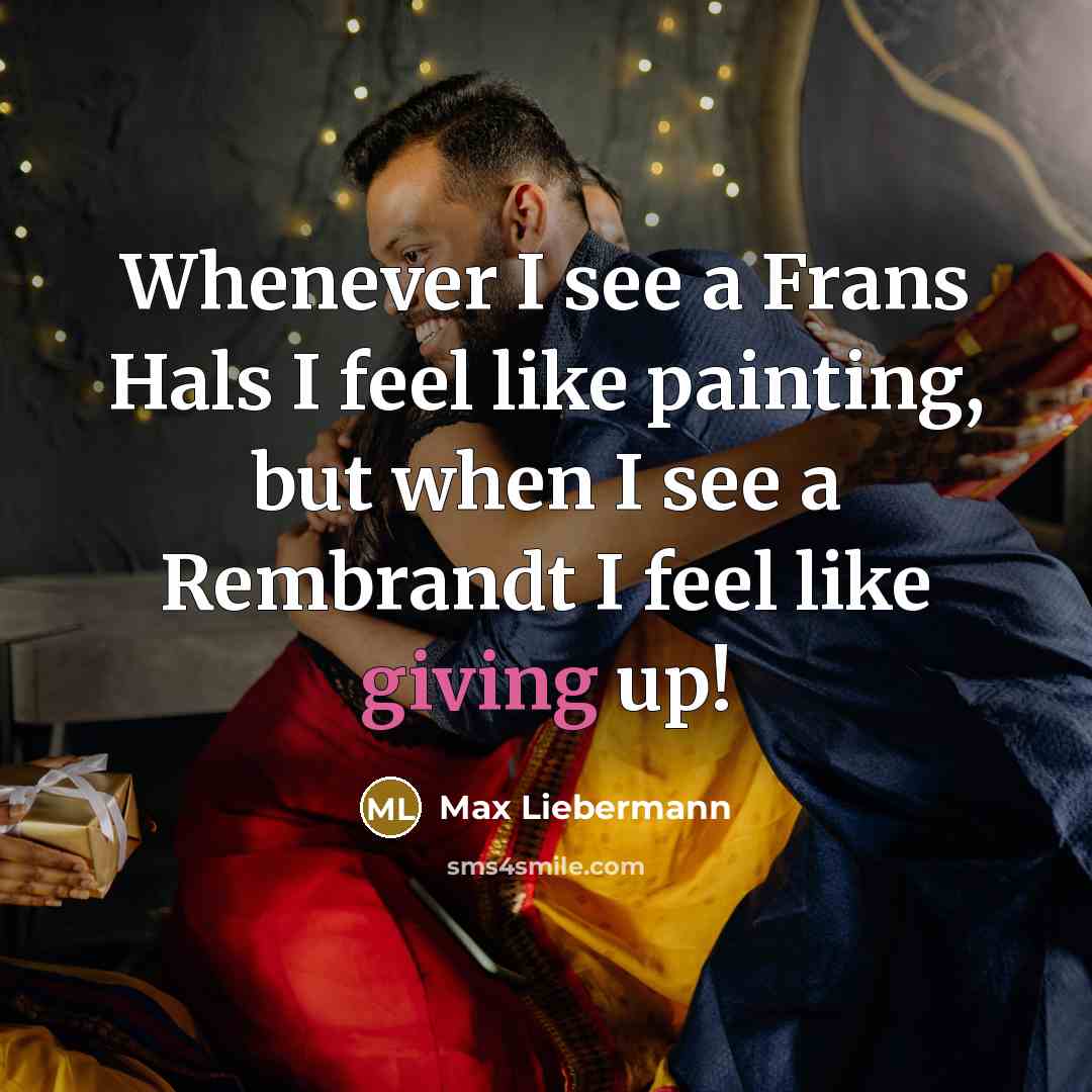 “Whenever I see a Frans Hals I feel like painting,…” quote by Max Liebermann