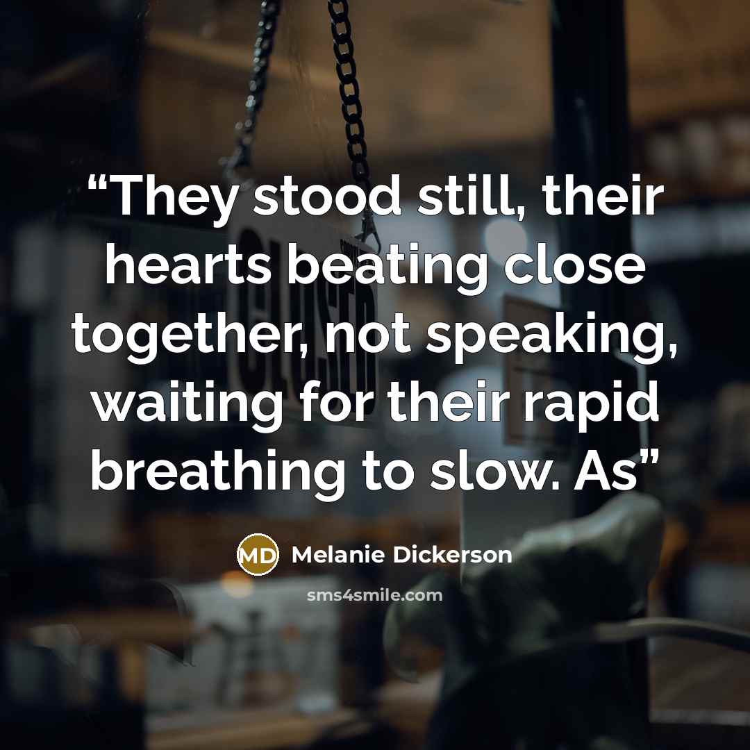 “They stood still, their hearts beating close together, not speaking, waiting for their rapid breathing to slow. As” quote by Melanie Dickerson