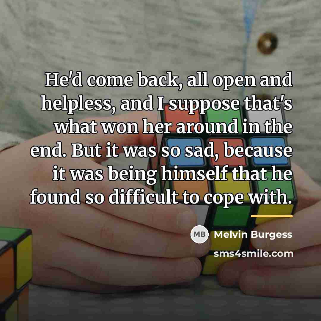“He'd come back, all open and helpless, and I suppose…” quote by Melvin Burgess