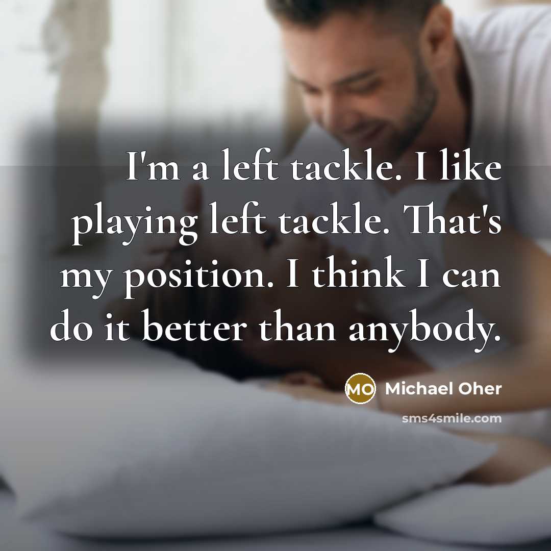 “I'm a left tackle. I like playing left tackle. That's…” quote by Michael Oher