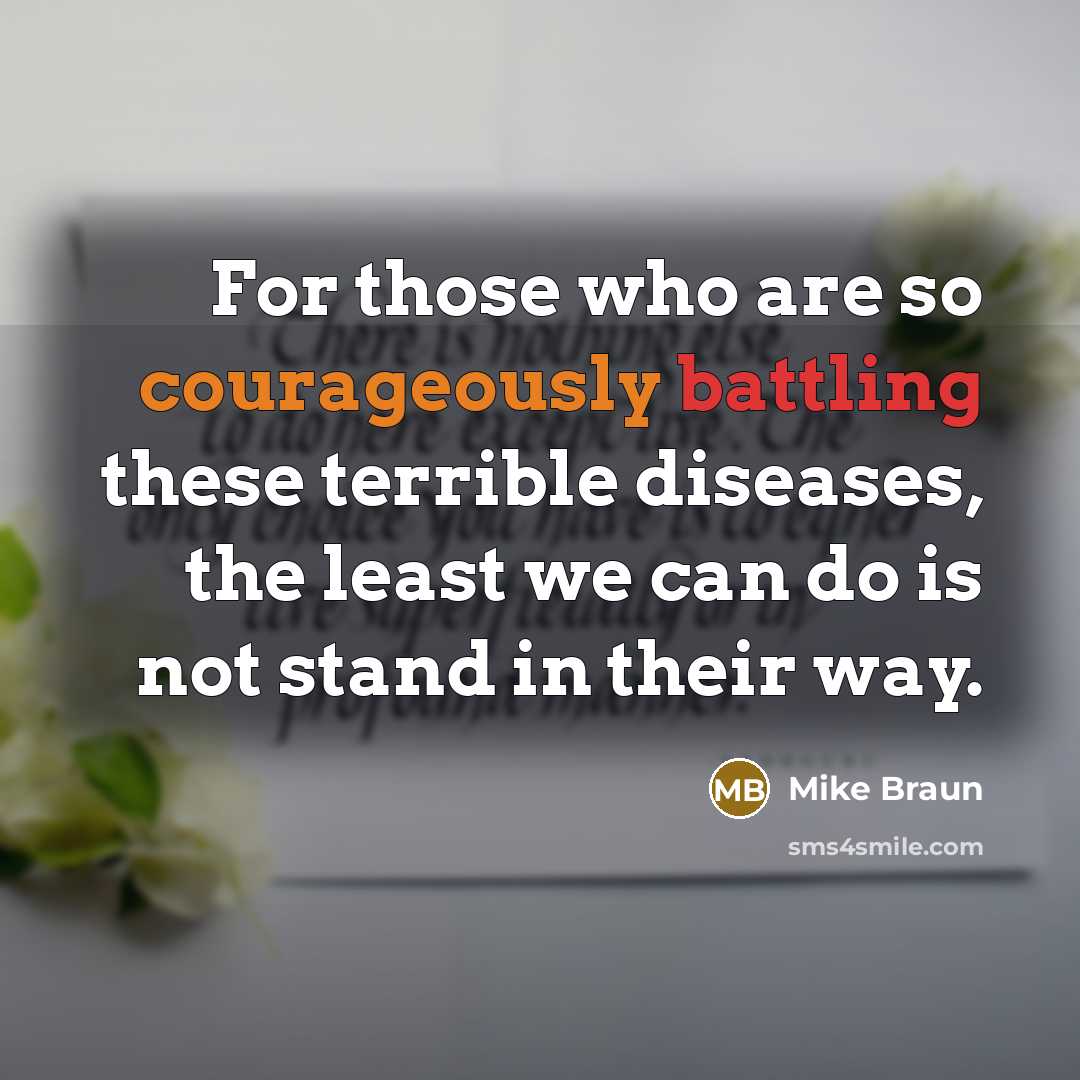 “For those who are so courageously battling these terrible diseases, the least we can do is not stand in their way.” quote by Mike Braun