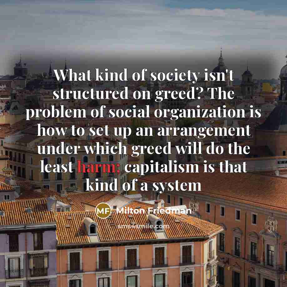 “What kind of society isn't structured on greed? The problem…” quote by Milton Friedman