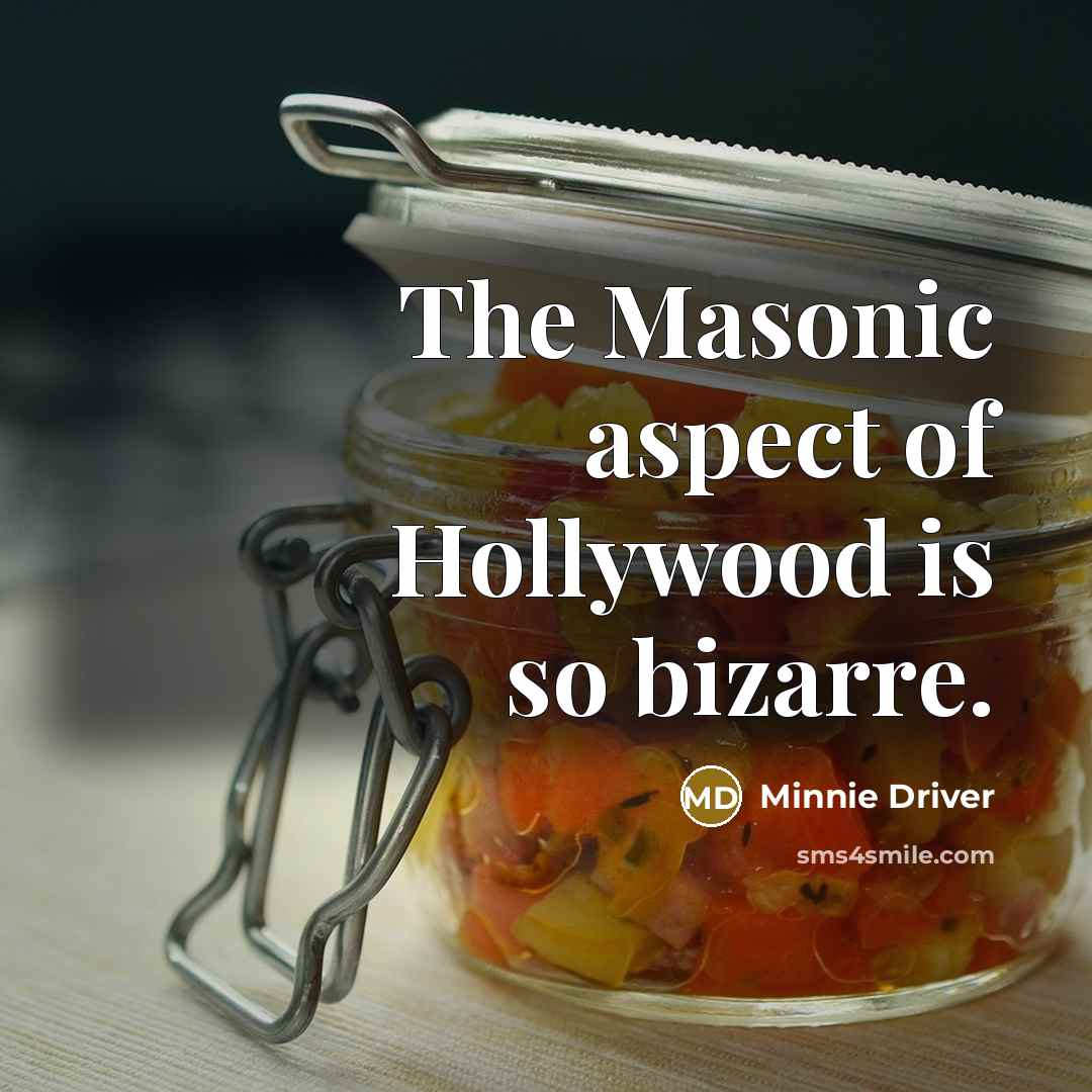 “The Masonic aspect of Hollywood is so bizarre.…” quote by Minnie Driver