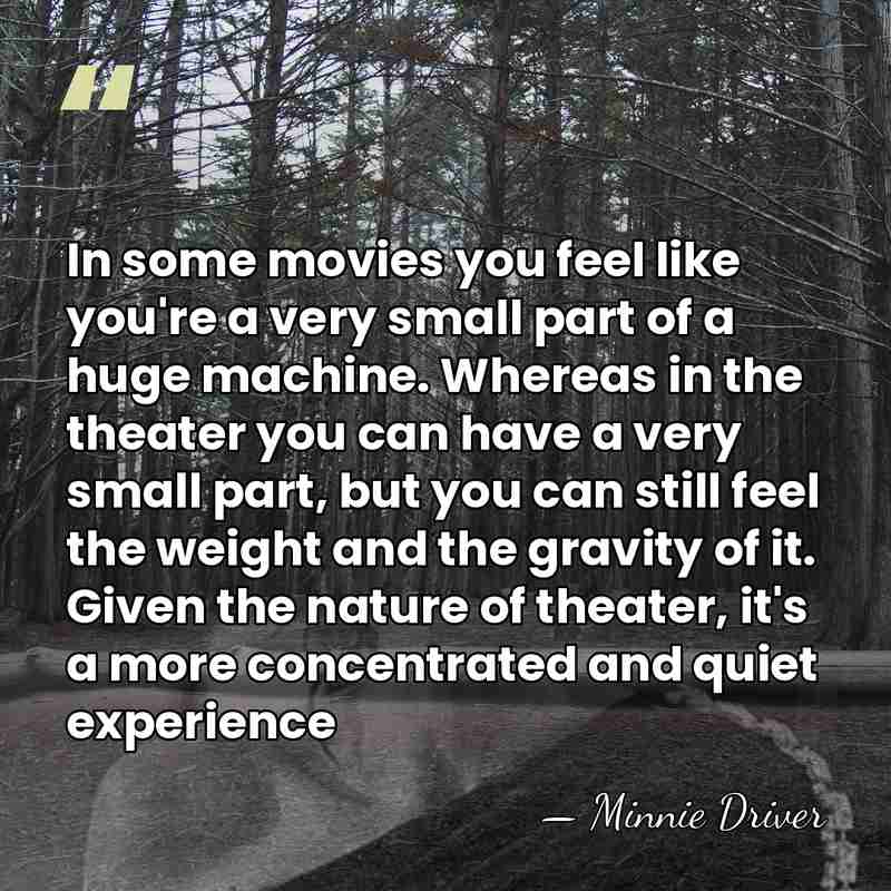 In some movies you feel like you're a very small part of&hellip; - Minnie Driver