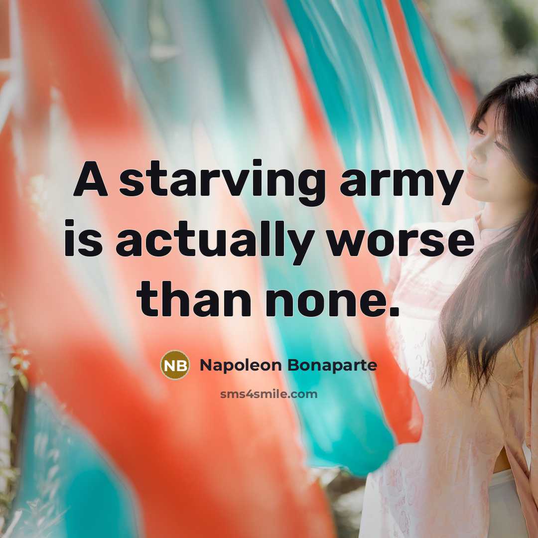 “A starving army is actually worse than none.…” quote by Napoleon Bonaparte
