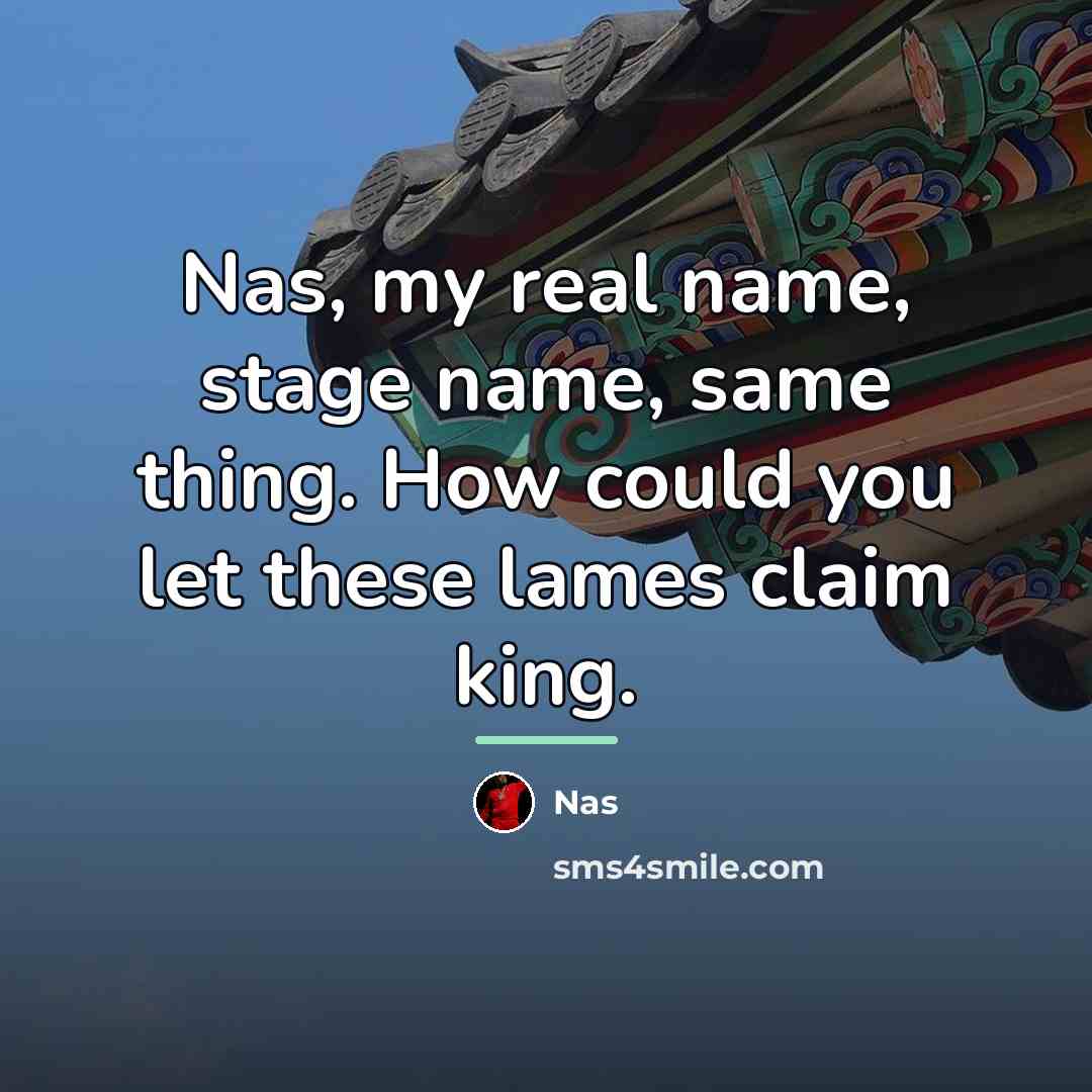 “Nas, my real name, stage name, same thing. How could…” quote by Nas