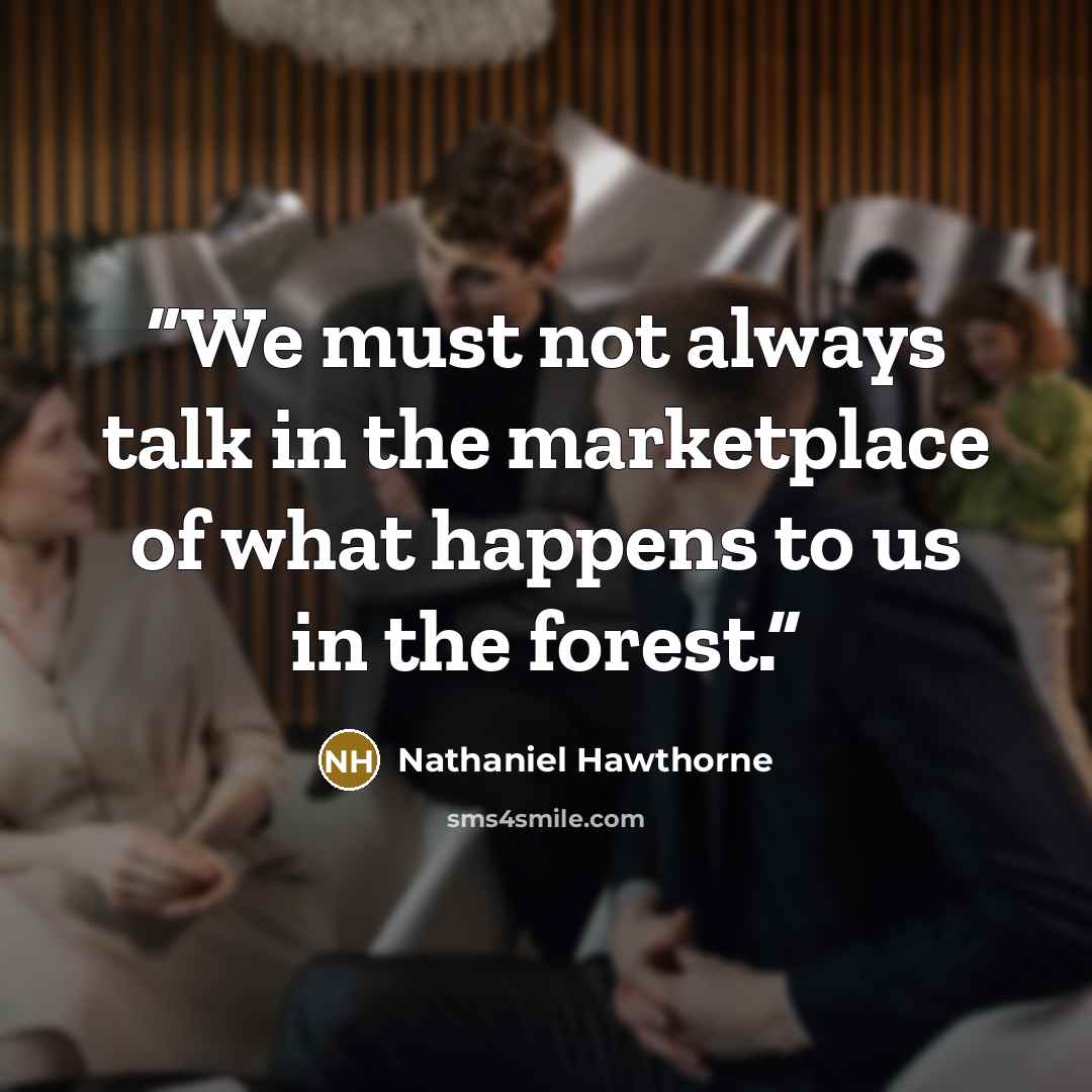 “We must not always talk in the marketplace of what happens to us in the forest.” quote by Nathaniel Hawthorne
