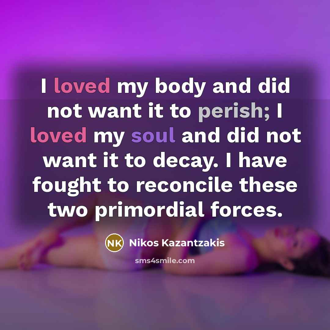 “I loved my body and did not want it to…” quote by Nikos Kazantzakis