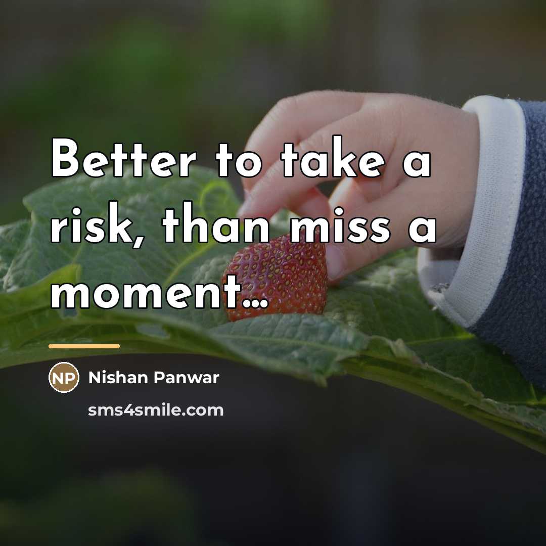 “Better to take a risk, than miss a moment...…” quote by Nishan Panwar