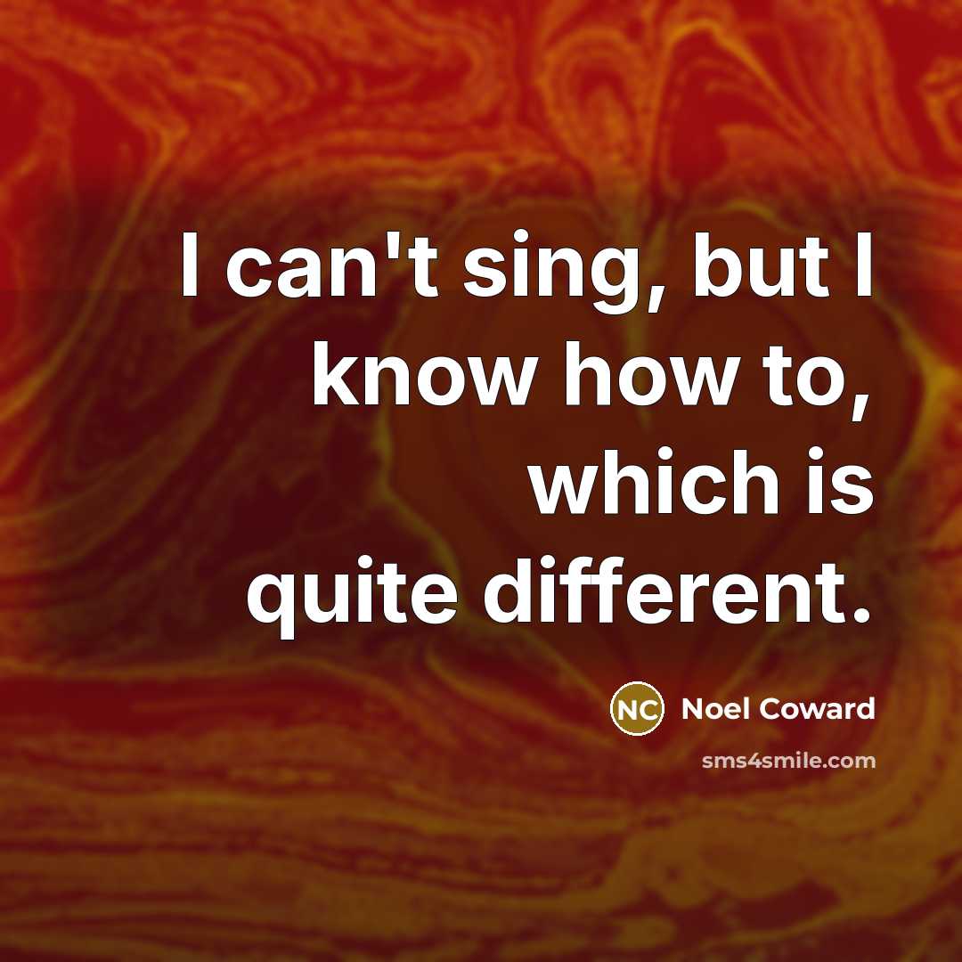 “I can't sing, but I know how to, which is…” quote by Noel Coward