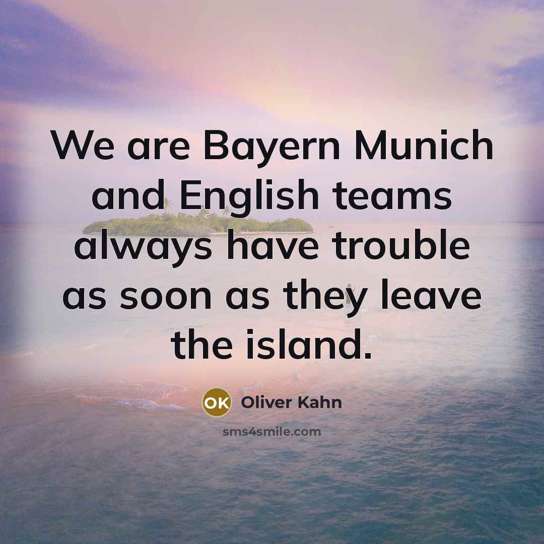 “We are Bayern Munich and English teams always have trouble…” quote by Oliver Kahn
