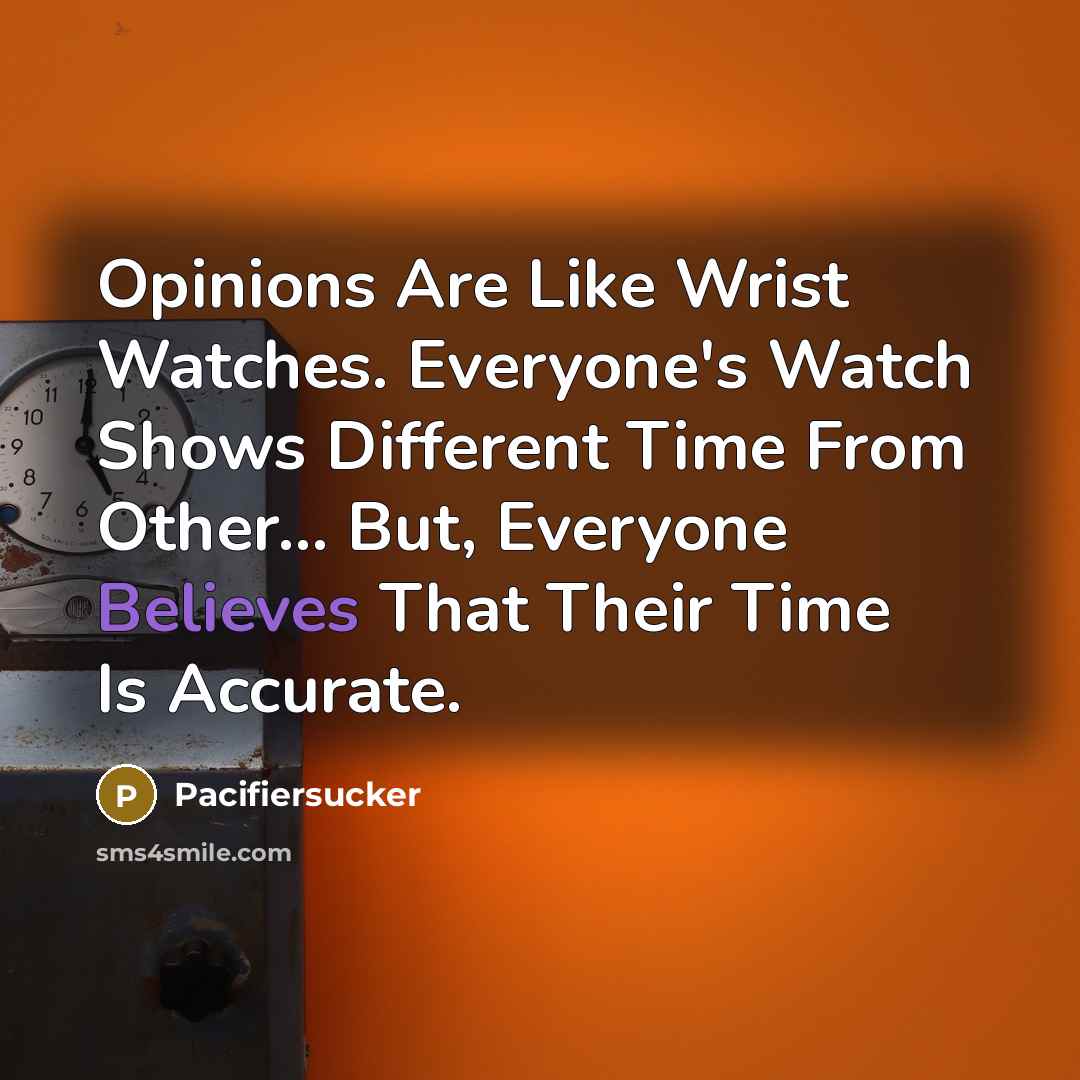 “Opinions Are Like Wrist Watches. Everyone's Watch Shows Different Time…” quote by Pacifiersucker