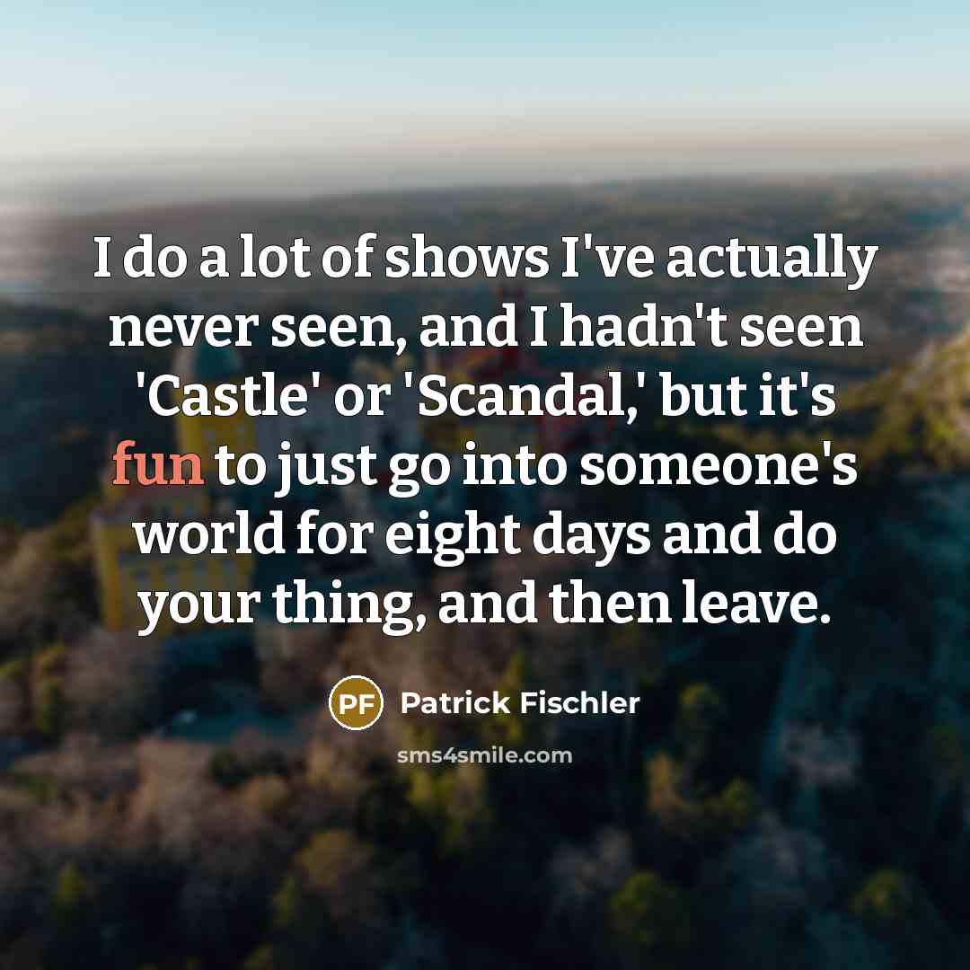 “I do a lot of shows I've actually never seen,…” quote by Patrick Fischler