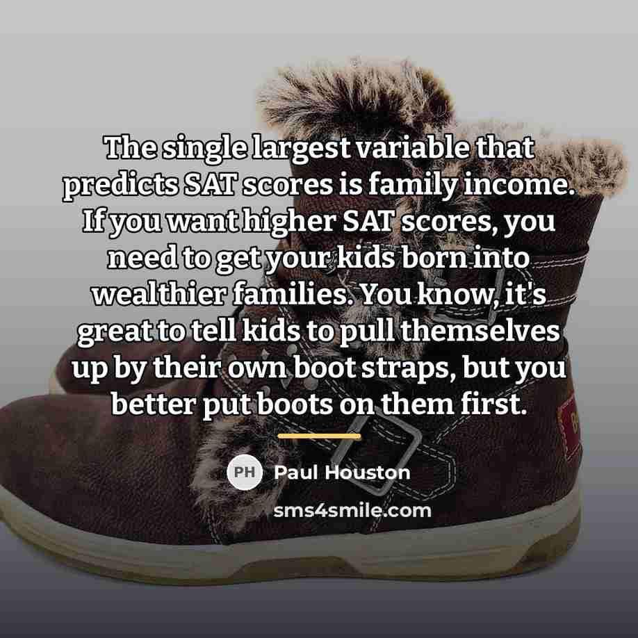 “The single largest variable that predicts SAT scores is family…” quote by Paul Houston