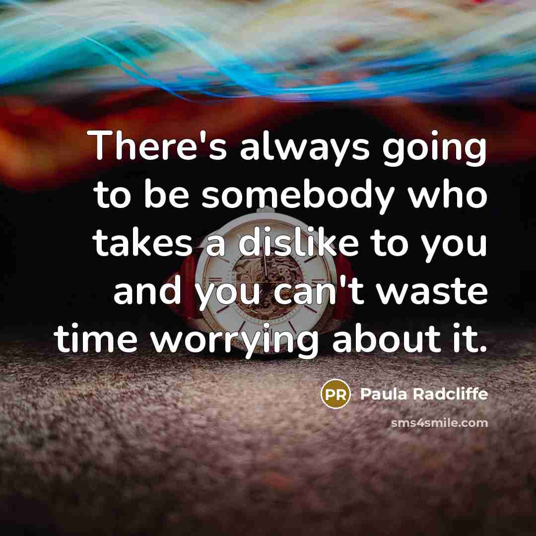 “There's always going to be somebody who takes a dislike…” quote by Paula Radcliffe