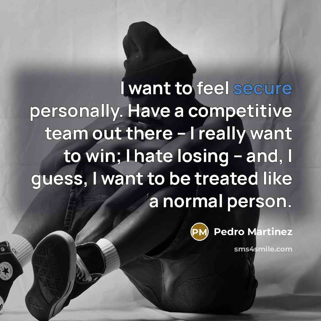 “I want to feel secure personally. Have a competitive team…” quote by Pedro Martinez