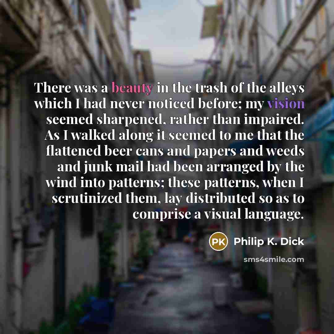 “There was a beauty in the trash of the alleys…” quote by Philip K. Dick