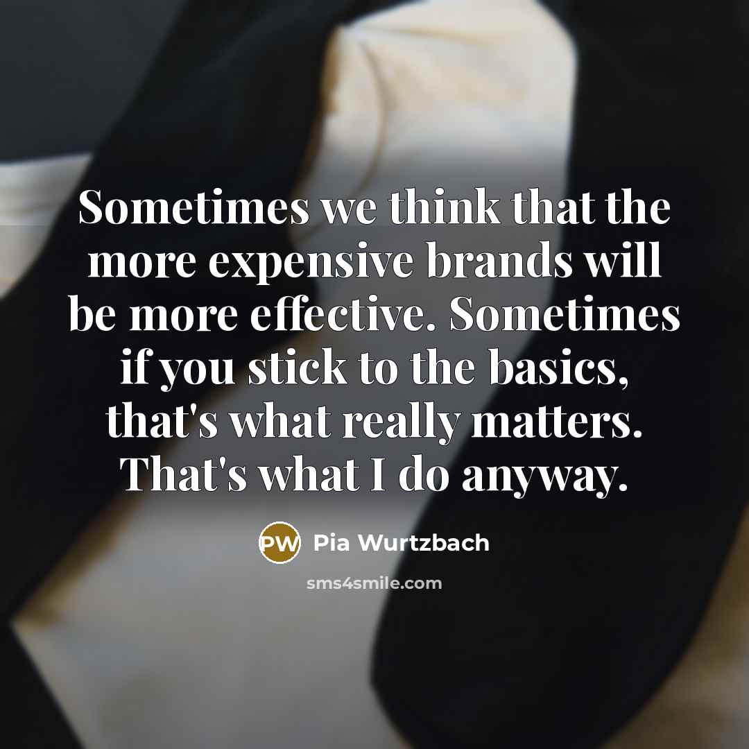 “Sometimes we think that the more expensive brands will be…” quote by Pia Wurtzbach