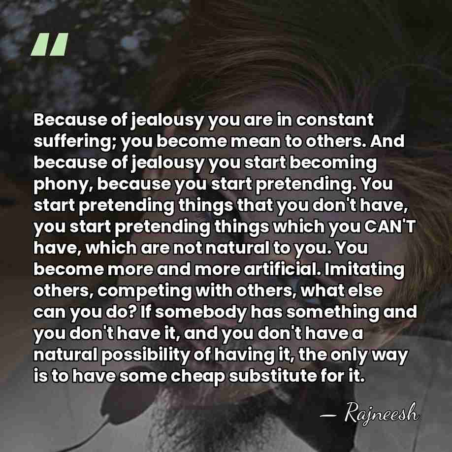 Because of jealousy you are in constant suffering; you become mean to&hellip; - Rajneesh