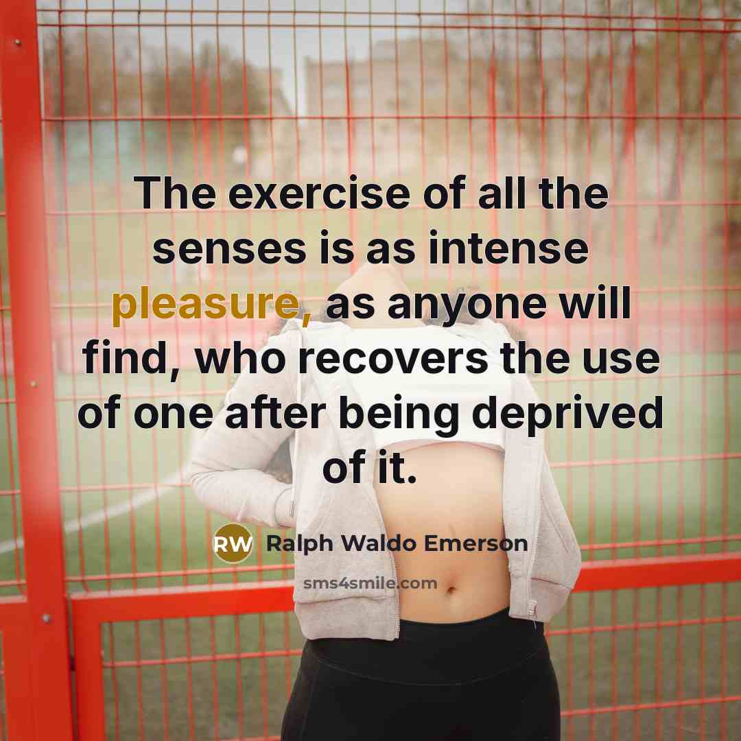 “The exercise of all the senses is as intense pleasure,…” quote by Ralph Waldo Emerson